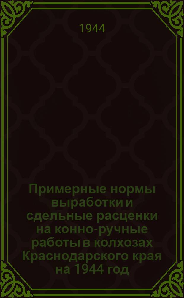 Примерные нормы выработки и сдельные расценки на конно-ручные работы в колхозах Краснодарского края на 1944 год. Вып. 4 : Хозяйственные работы