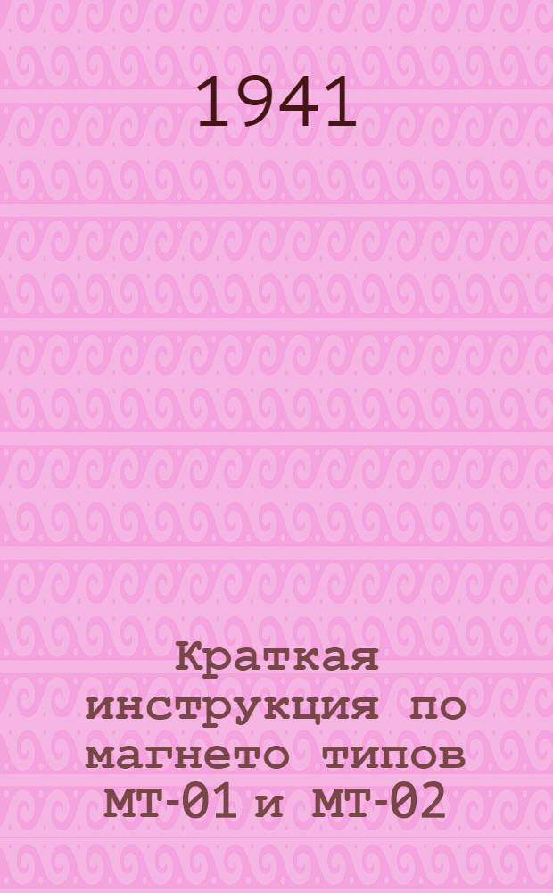 Краткая инструкция по магнето типов МТ-01 и МТ-02 : Описание и указания по обслуживанию магнето типов МТ-01 и МТ-02 конструкции завода АТЭ-1 : Альбом рисунков к краткой инструкции по магнето типов МТ-01 и МТ-02