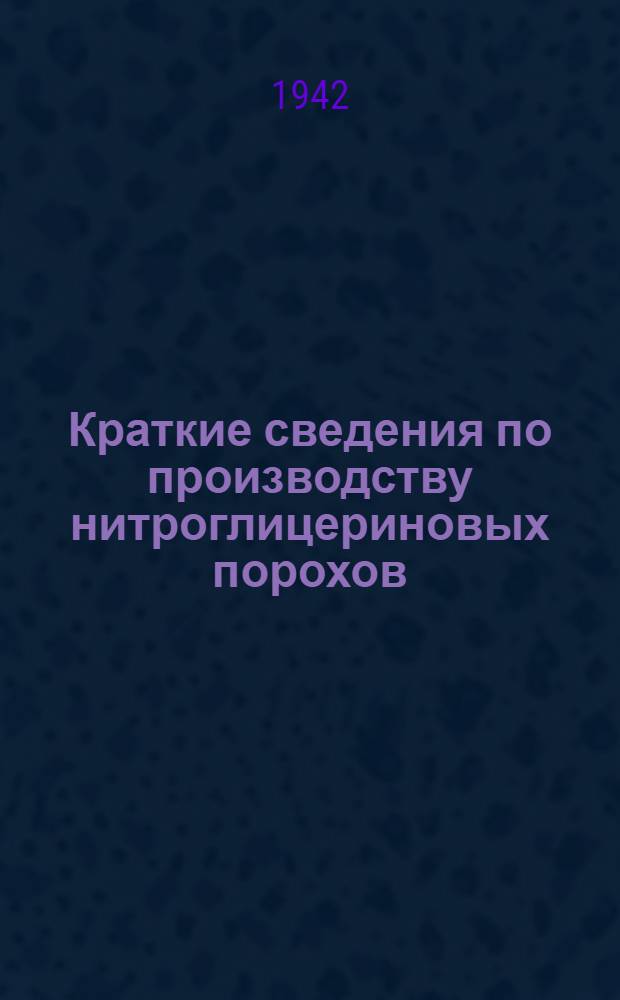 Краткие сведения по производству нитроглицериновых порохов : Пособие по техминимуму для бригадиров и рабочих-аппаратчиков : В 5-ти ч.