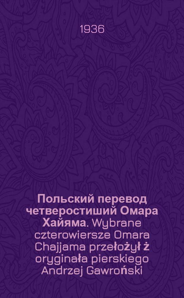 Польский перевод четверостиший Омара Хайяма. Wybrane czterowiersze Omara Chajjama przełożył ż oryginała pierskiego Andrzej Gawroński, Lwów (Wyd-wo Zakładu. Narodowego imienia Ossolińskich). 1933, 8°, с. 125 : Рец.. Die Ausgrabungen der zweiten Ktesiphon-Expedition. Winter 1931-1932. Staatliche Museen in Berlin - Metropoiltan Museum of Art, New-York, Berlin, 1933, 8°, IV + 35 с. + 54 рис. в тексте и на табл. + 1 карта : [Рец.]