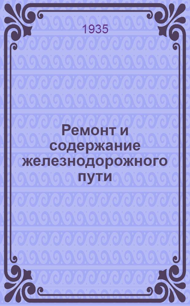 Ремонт и содержание железнодорожного пути : Одобрено Цопкадром НКПС в качестве учеб. пособия для втузов ж.-д. транспорта ... Кн. 1