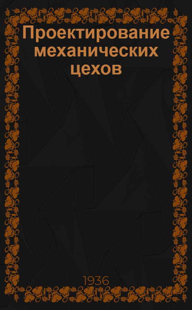Проектирование механических цехов : Учеб. пособие для втуз'а. Вып. 1 и 2. Вып. 1 и 2