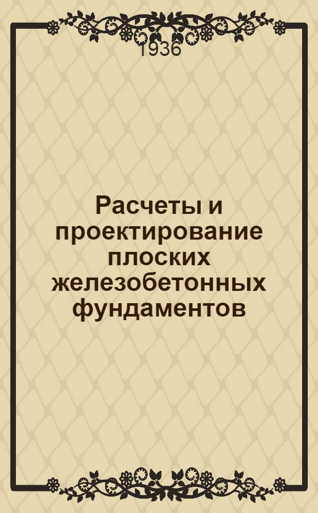 Расчеты и проектирование плоских железобетонных фундаментов : Ч. 1-. Ч. 1