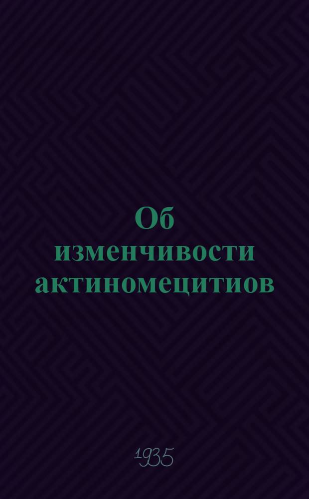 Об изменчивости актиномецитиов : (Тезисы диссертации на степень кандидата биол. наук)