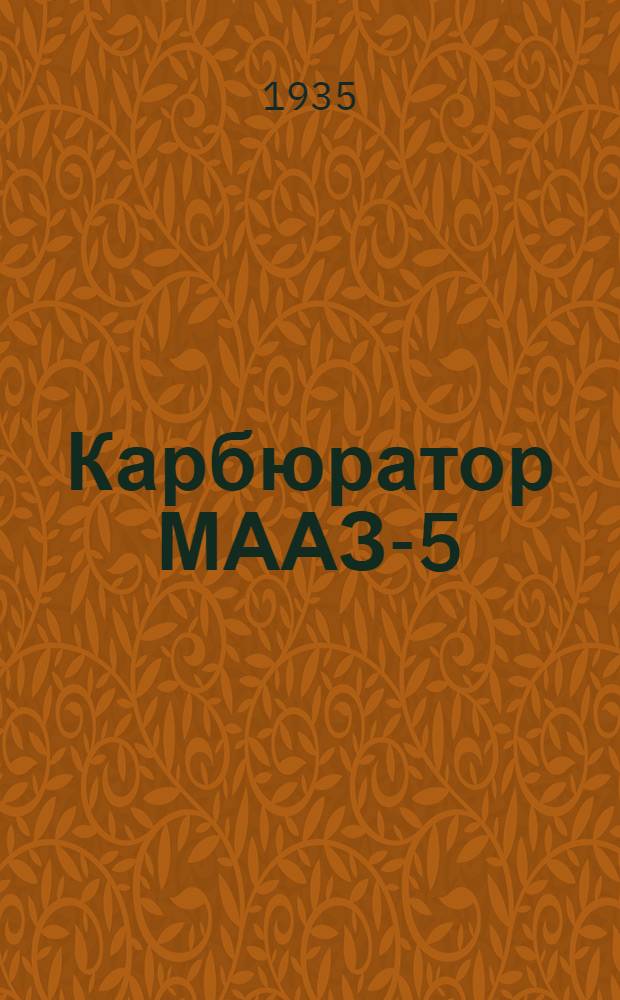 Карбюратор МААЗ-5 : (Принцип действия, конструкция, регулировка и уход)