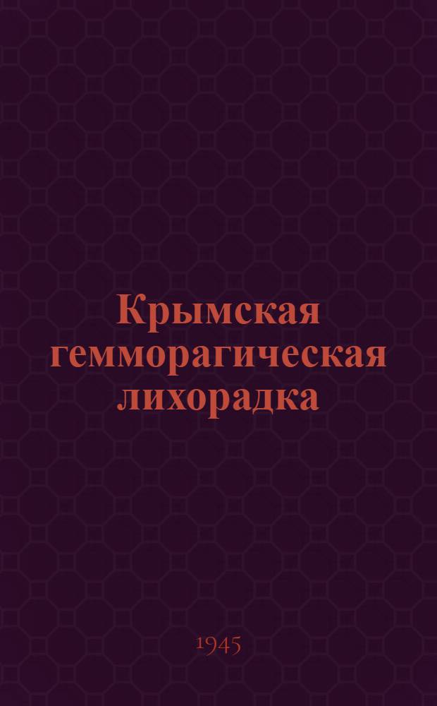 Крымская гемморагическая лихорадка (острый инфекционный капиляротоксикоз) : Сборник материалов санитар. службы Отдельной Примор. армии и Крымской экспедиции