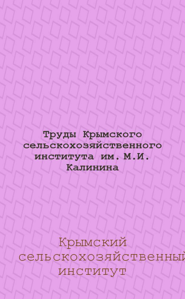 Труды Крымского сельскохозяйственного института им. М.И. Калинина : Т. 1-