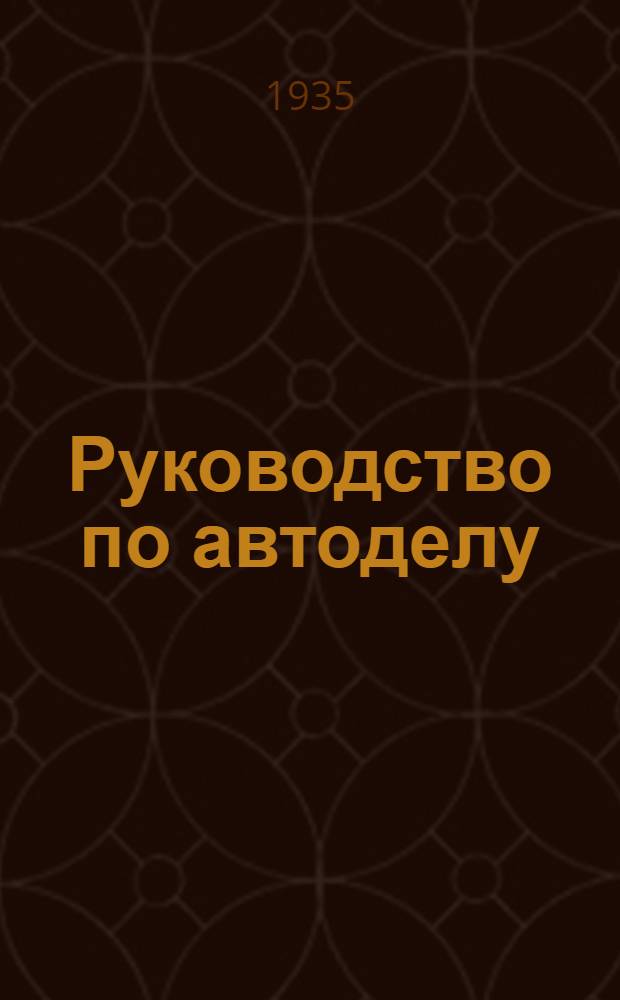 Руководство по автоделу : Ч. 1-. Ч. 1 : Устройство и уход за автомобилем