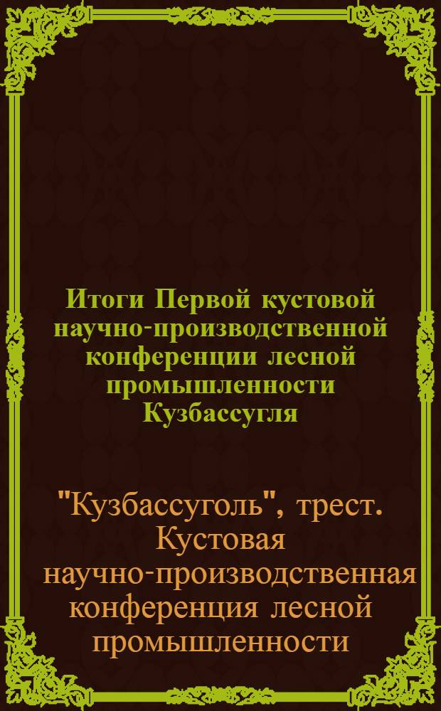 Итоги Первой кустовой научно-производственной конференции лесной промышленности Кузбассугля (10-15 июля 1934 года)