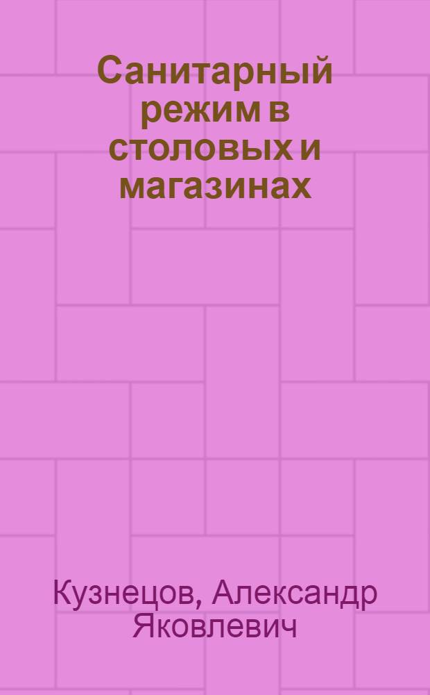 Санитарный режим в столовых и магазинах : (Памятка общественно-санитар. инспектору и общественному контролеру)