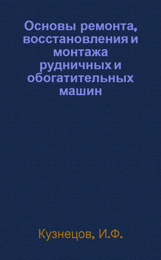 Основы ремонта, восстановления и монтажа рудничных и обогатительных машин
