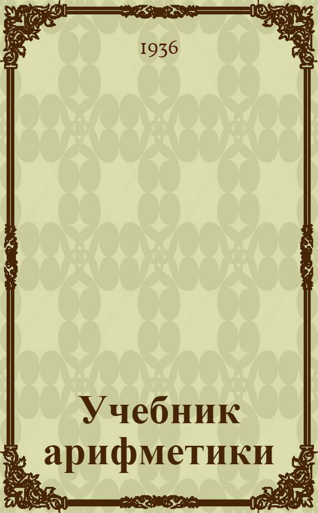 Учебник арифметики : Для 1 класса вспомогат. школ : Утв. Наркомпросом РСФСР