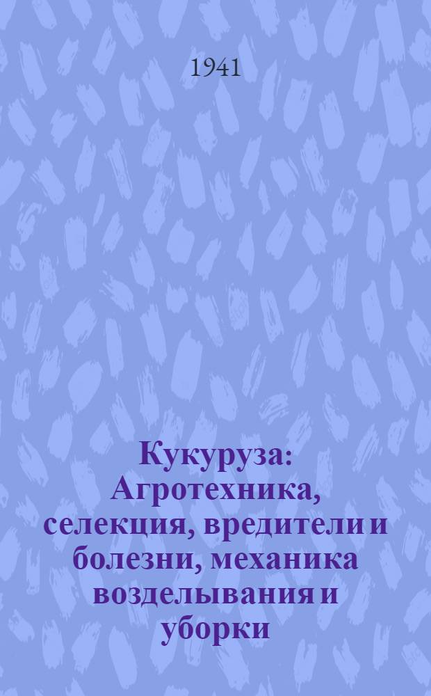 Кукуруза : Агротехника, селекция, вредители и болезни, механика возделывания и уборки : Сб. статей
