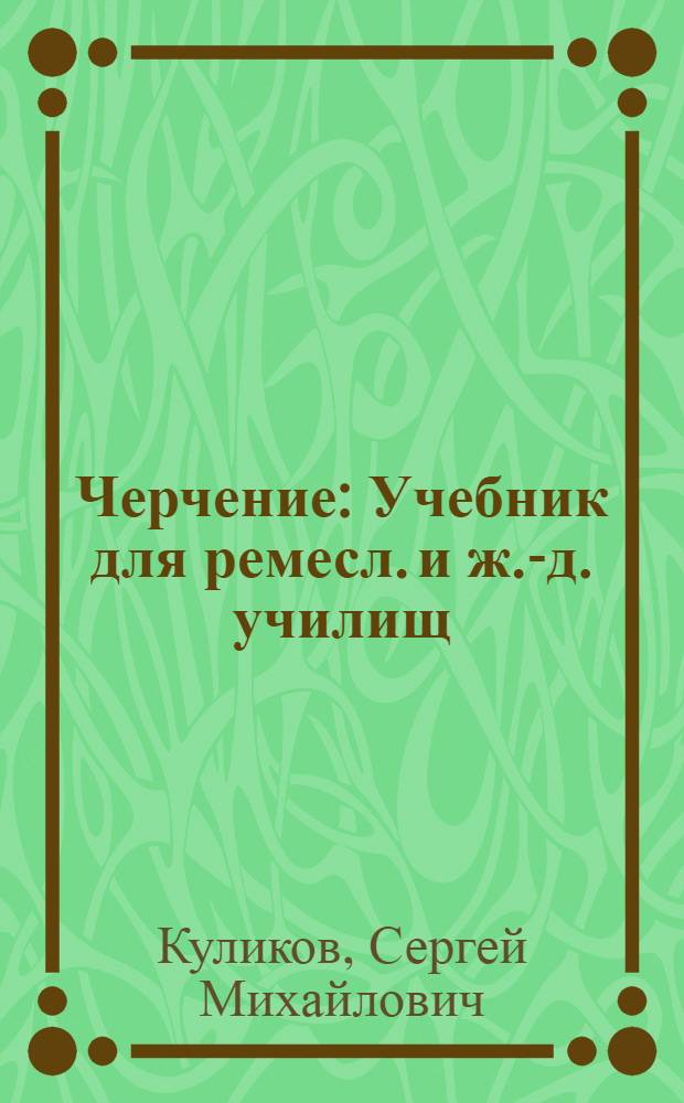 Черчение : Учебник для ремесл. и ж.-д. училищ : Утв. Учеб.-произв. советом Гл. упр. труд. резервов при СНК СССР в качестве учебника для ремесл. и ж.-д. училищ