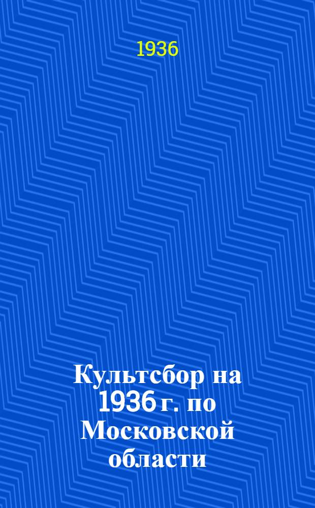 Культсбор на 1936 г. по Московской области : Справочник по обложению колхозников и единоличников
