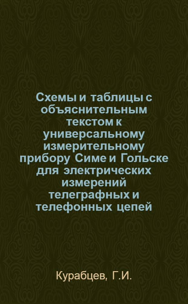 Схемы и таблицы с объяснительным текстом к универсальному измерительному прибору Симе и Гольске для электрических измерений телеграфных и телефонных цепей