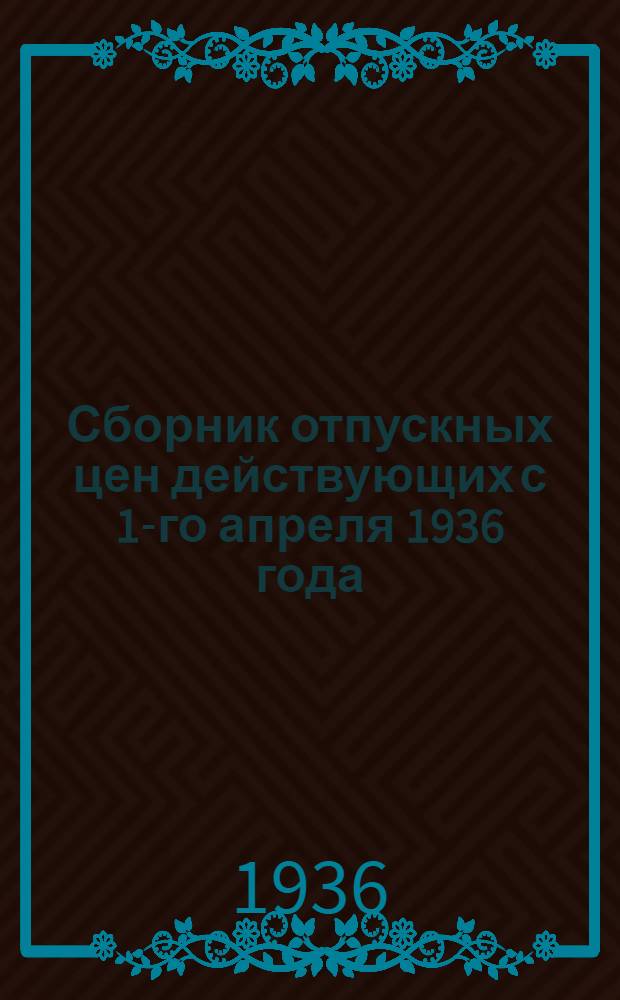 Сборник отпускных цен действующих с 1-го апреля 1936 года