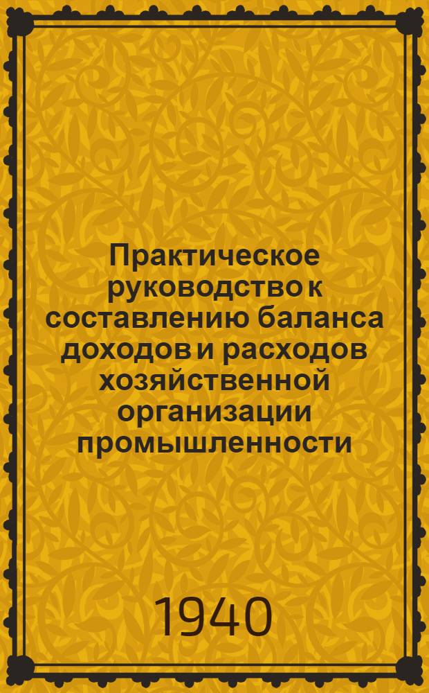 Практическое руководство к составлению баланса доходов и расходов хозяйственной организации промышленности. [Кн. 2. Ч. 1-2]
