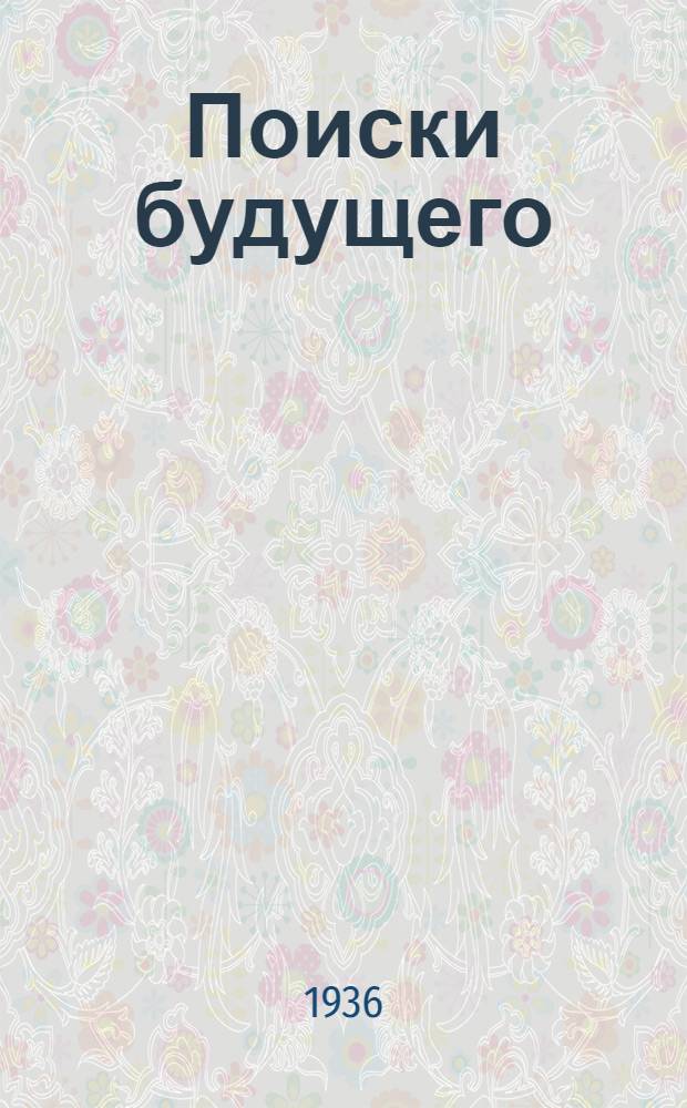 Поиски будущего : [Роман]. Ч. 1-. Ч. 1