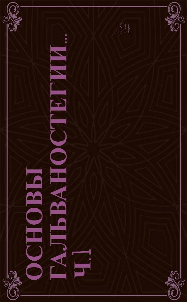Основы гальваностегии ... Ч. 1