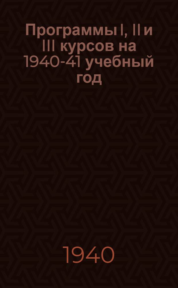 Программы I, II и III курсов на 1940-41 учебный год