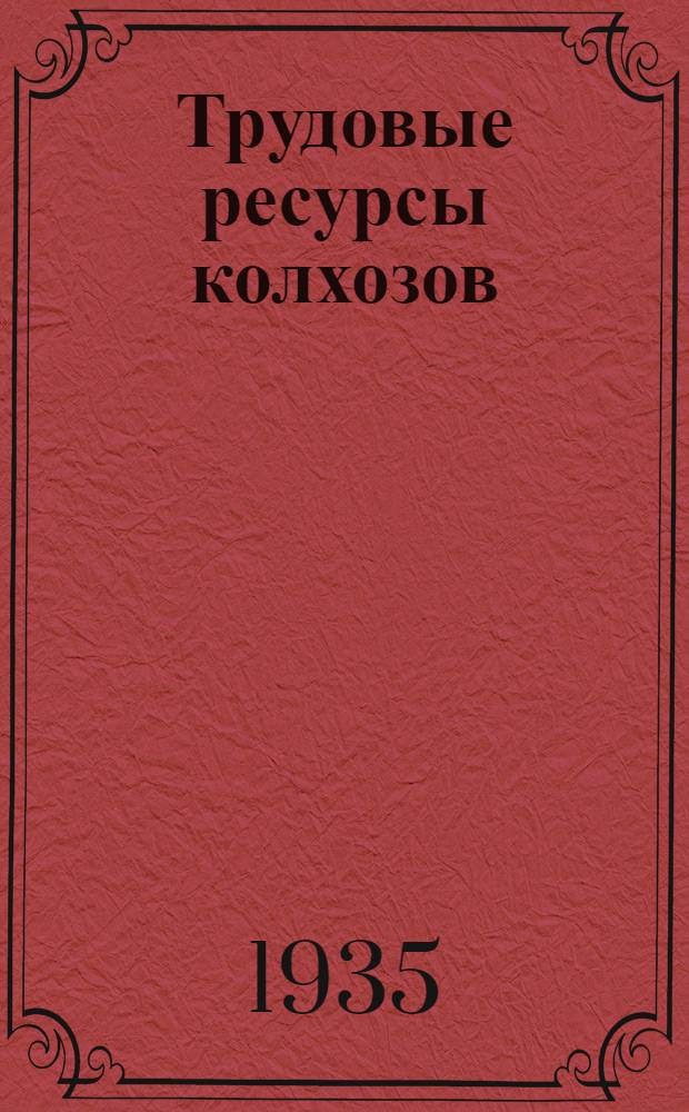 Трудовые ресурсы колхозов : Пути и перспективы дальнейшего повышения производительного использования трудовых ресурсов колхозов