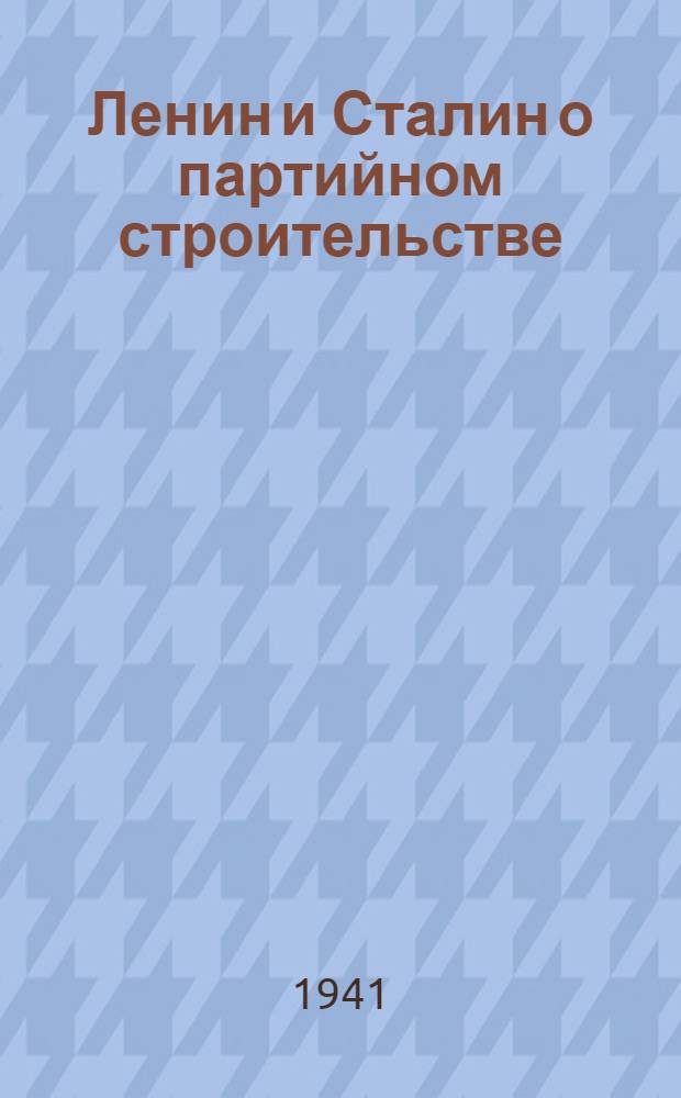 Ленин и Сталин о партийном строительстве : Статьи, речи и документы : В 2-х томах. Т. 1-2