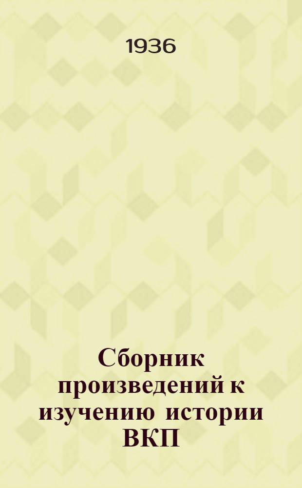Сборник произведений к изучению истории ВКП(б) : Т. 1-. Т. 3