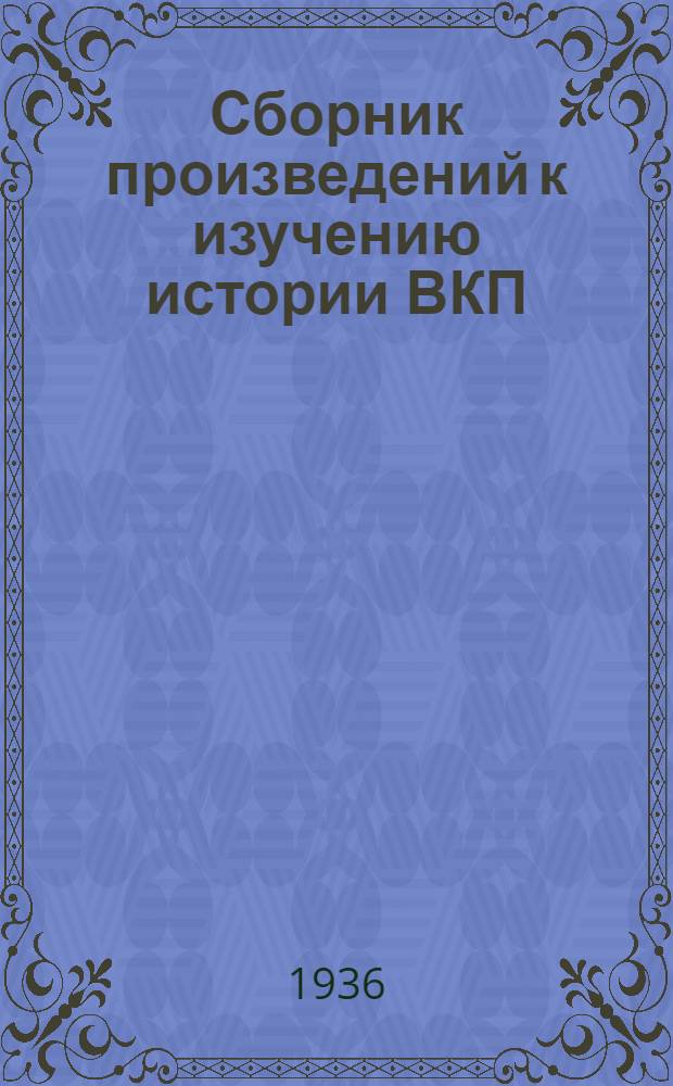 Сборник произведений к изучению истории ВКП(б) : Т. 1-. Т. 3