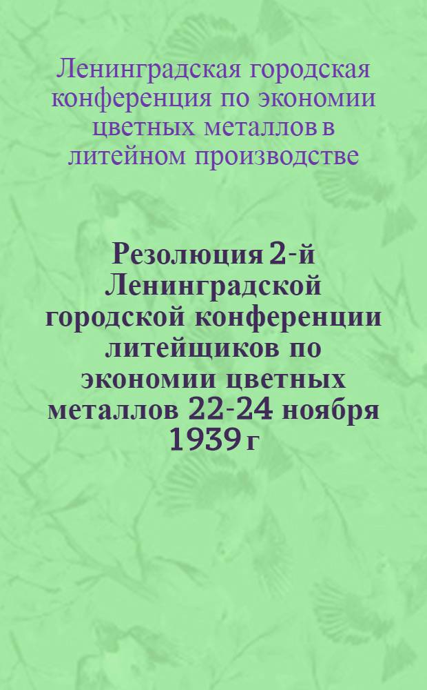 Резолюция 2-й Ленинградской городской конференции литейщиков по экономии цветных металлов 22-24 ноября 1939 г.