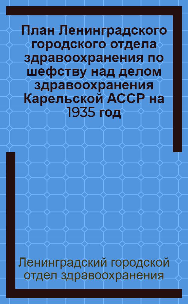 План Ленинградского городского отдела здравоохранения по шефству над делом здравоохранения Карельской АССР на 1935 год