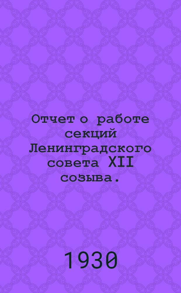 Отчет о работе секций Ленинградского совета XII созыва. (1929-30 г.)