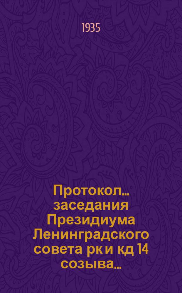 Протокол ... заседания Президиума Ленинградского совета рк и кд 14 созыва .. : № 1-. № 9 : От 8 июля 1935 г.