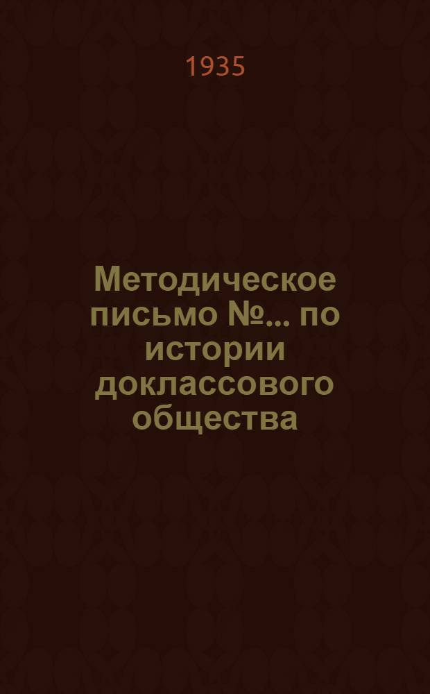 Методическое письмо № ... по истории доклассового общества : 1 курс К книгам: Энгельс. Происхождение семьи, частной собственности и государства. Ленин. Что такое друзья народа. Шеститомник. Ленин. Экономическое содержание народничества. Шеститомник. Ленин. К вопросу о диалектике. Шеститомник. № 6 : Методич[еское] письмо № ... по истории доклассового общества