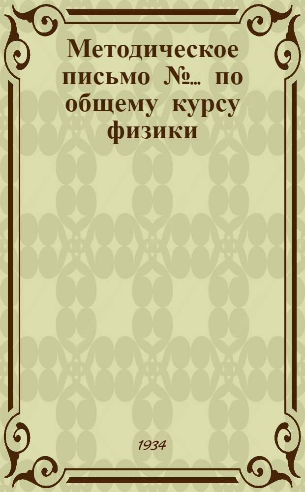 Методическое письмо № ... по общему курсу физики : Для 1 курса К учебнику: Э. Гримзель. Курс физики для студентов, препод. и самообраз. Т. 1, вып. 1. Физ. механика. Изд. 1933 г. ГОНТИ ... № 1-. № 7