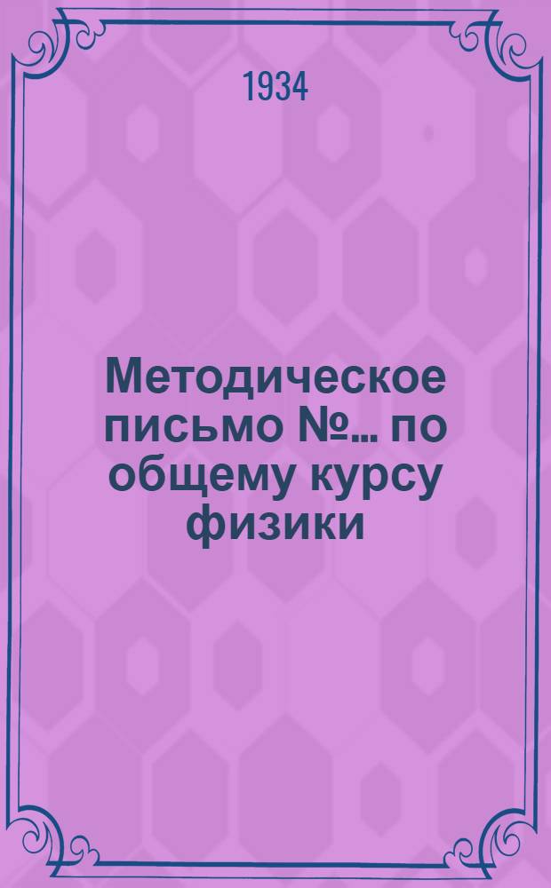 Методическое письмо № ... по общему курсу физики : Для 1 курса К учебнику: Э. Гримзель. Курс физики для студентов, препод. и самообраз. Т. 1, вып. 1. Физ. механика. Изд. 1933 г. ГОНТИ ... № 1-. № 9