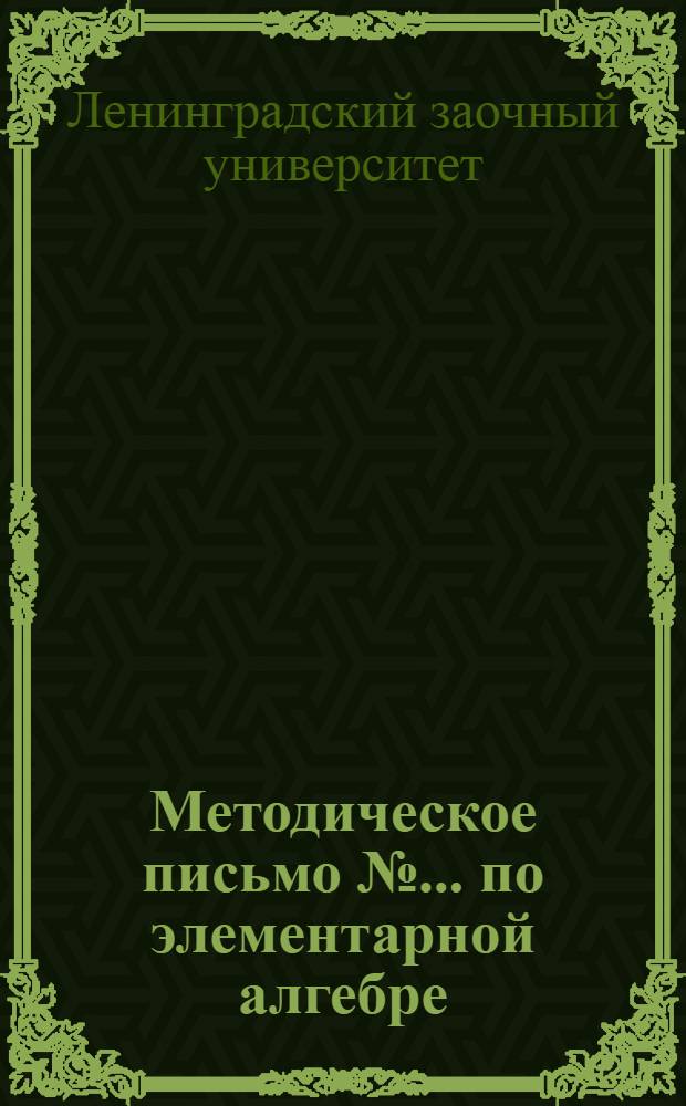 Методическое письмо № ... по элементарной алгебре : К учебнику Киселева ч.ч. I и II