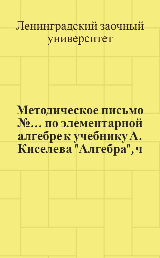 Методическое письмо № ... по элементарной алгебре к учебнику А. Киселева "Алгебра", ч. II