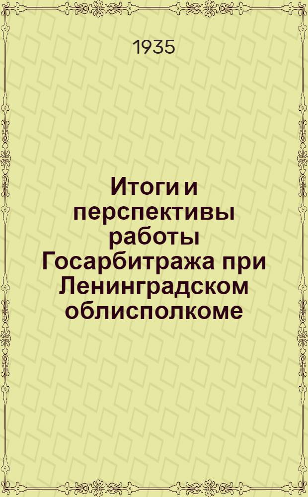 Итоги и перспективы работы Госарбитража при Ленинградском облисполкоме : Отчет за 1934 г
