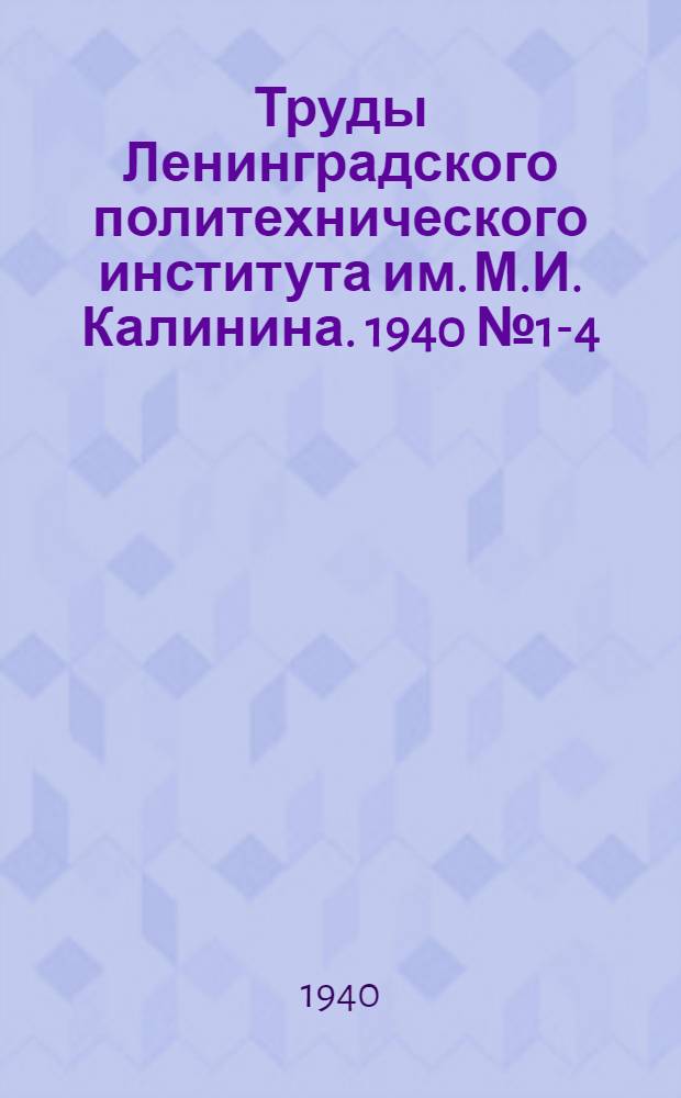 Труды Ленинградского политехнического института им. М.И. Калинина. 1940 № 1-4