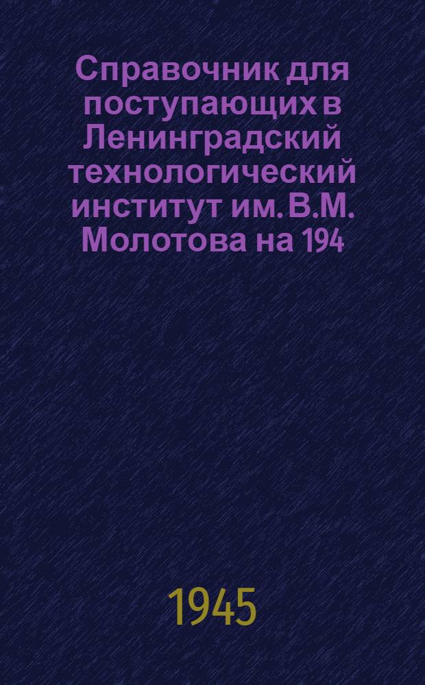 Справочник для поступающих в Ленинградский технологический институт им. В.М. Молотова на 194/46 учебный год