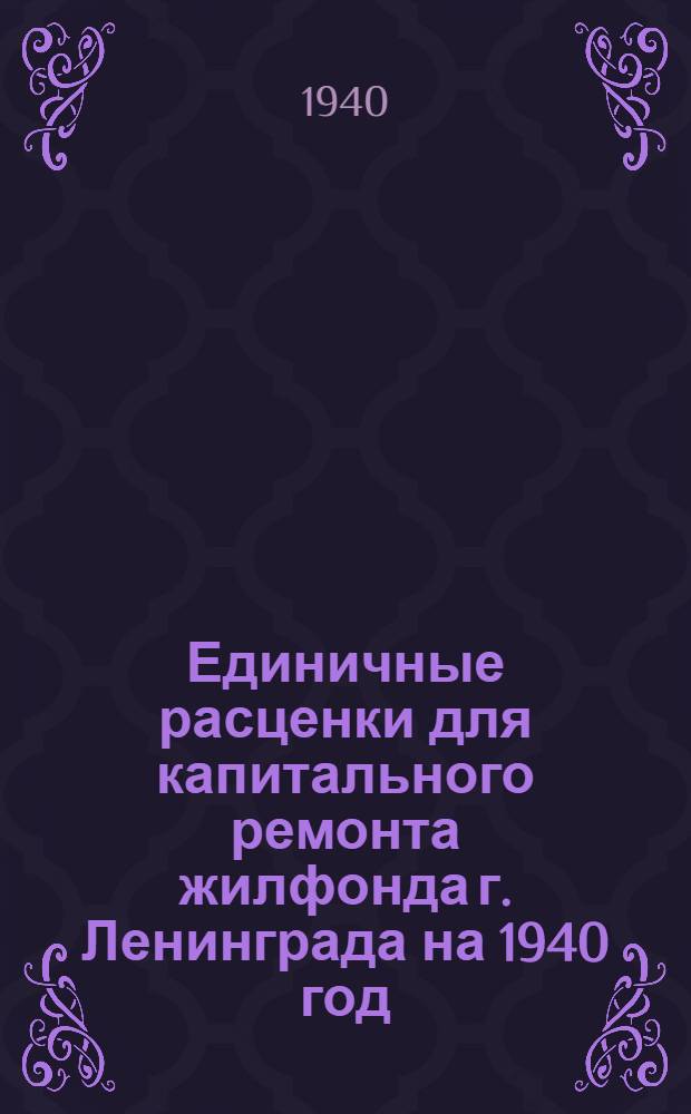 Единичные расценки для капитального ремонта жилфонда г. Ленинграда на 1940 год : Руководство для райжилупр. и ремонт. контор. Раздел 1-. Раздел 12 : Облицовочные работы