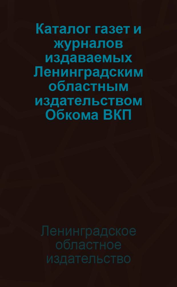 Каталог газет и журналов издаваемых Ленинградским областным издательством Обкома ВКП(б) в 1937 г.