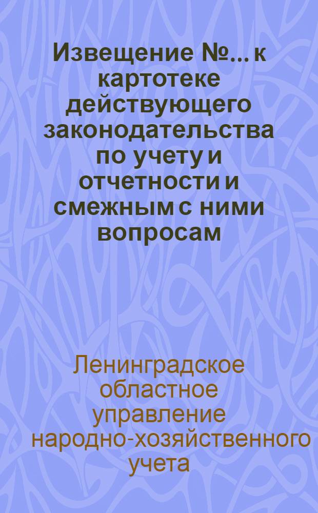 Извещение № ... к картотеке действующего законодательства по учету и отчетности и смежным с ними вопросам (к п. 5 программы) : № 1-