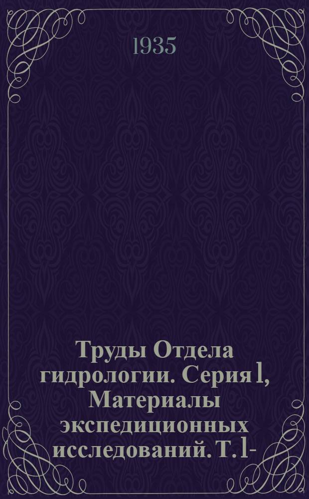 Труды Отдела гидрологии. Серия 1, Материалы экспедиционных исследований. Т. 1-