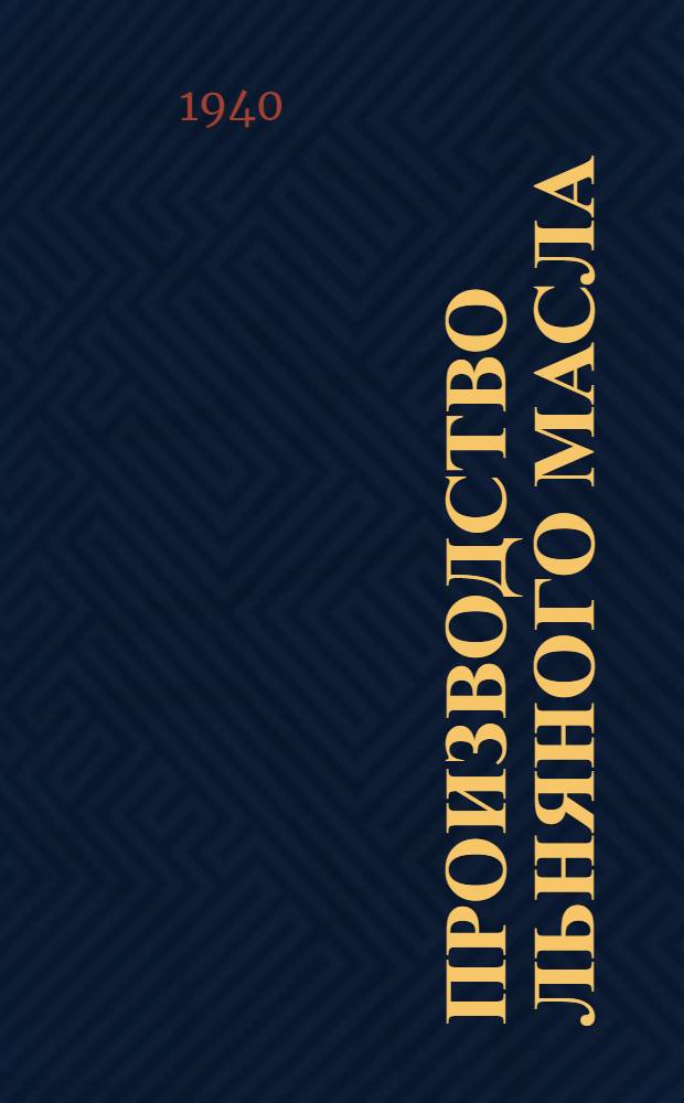 Производство льняного масла : Утв. Гл. упр. пром-сти растит. масел. и жиров НКПП СССР