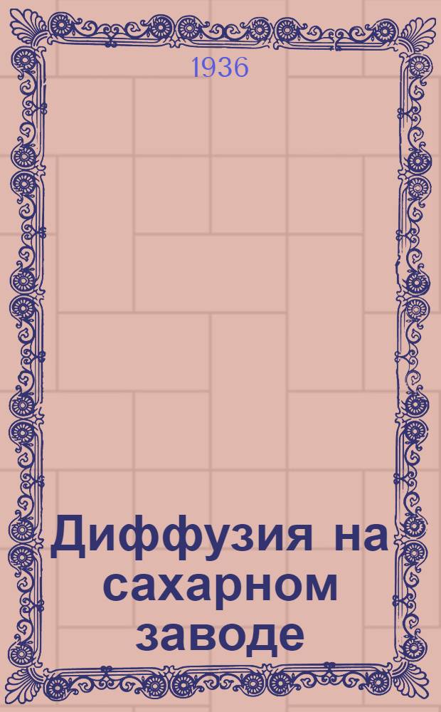 Диффузия на сахарном заводе : Утв. Гл. упр. сахарной пром-сти Наркомпищепрома СССР