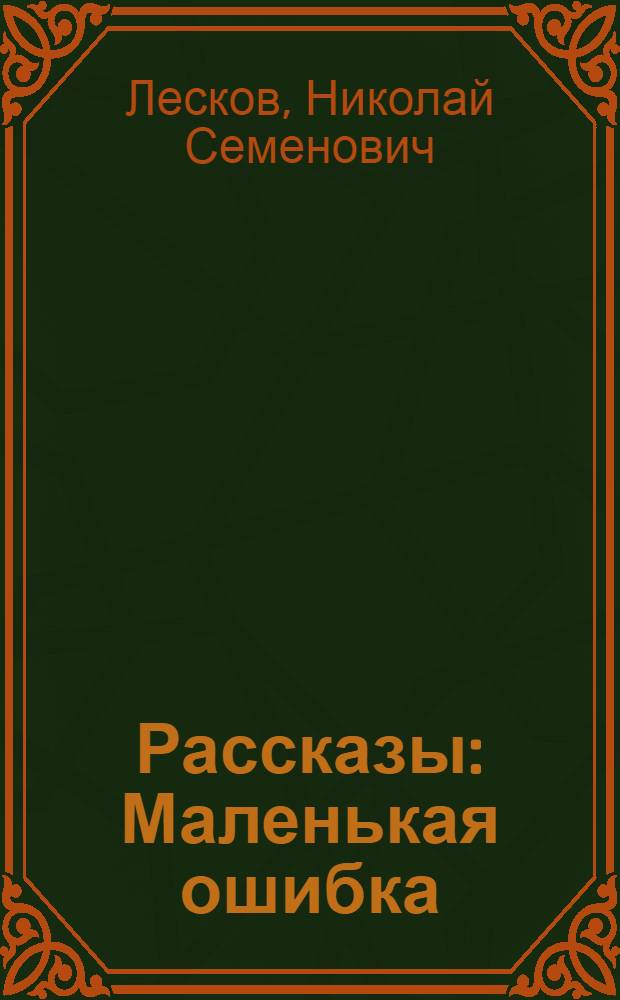 Рассказы : Маленькая ошибка; Старый гений; Из "Заметок неизвестного"