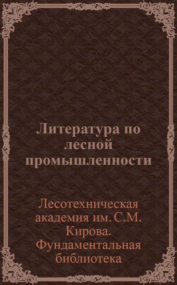 Литература по лесной промышленности : Аннотированный указатель сов. и иностр. лит-ры (книги и журн. статей)