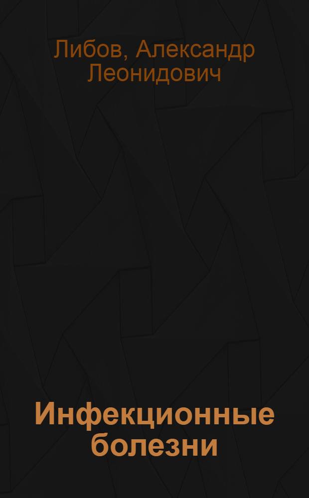 Инфекционные болезни : Основные указания по диагностике, терапии и профилактике главнейших инфекций